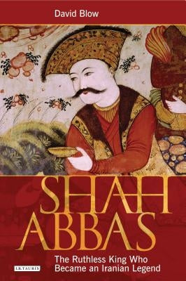 Shah Abbas: The Ruthless King Who Became an Iranian Legend Paperback Continnuum-3PL