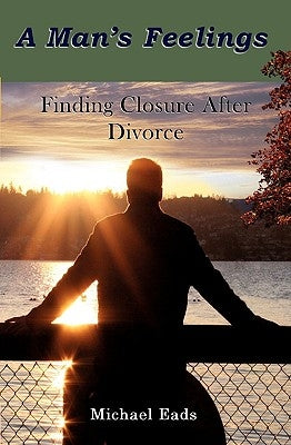 A Man's Feelings: Finding Closure After Divorce Paperback Red San Publishing