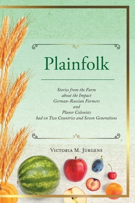 Plainfolk: Stories from the Farm about the Impact German-Russian Farmers and Planer Colonists had on Two Countries and Seven Gene Paperback FriesenPress