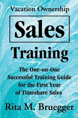 Vacation Ownership Sales Training: The One-On-One Successful Training Guide for the First Year of Timeshare Sales Paperback iUniverse
