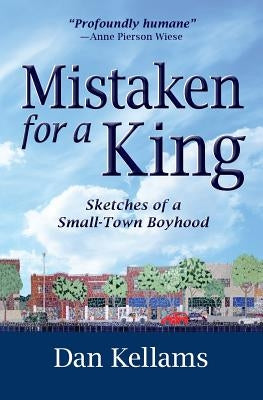 Mistaken for a King: Sketches of a Small-Town Boyhood Paperback Dan Kellams