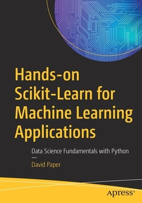 Hands-On Scikit-Learn for Machine Learning Applications: Data Science Fundamentals with Python Paperback Apress
