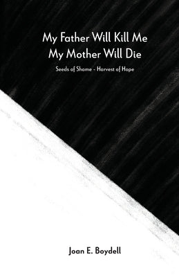 My Father Will Kill Me, My Mother Will Die: Seeds of Shame - Harvest of Hope Paperback Lifespan Coaching and Consulting, LLC