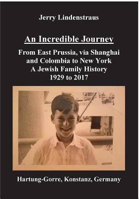 An Incredible Journey: From East Prussia, via Shanghai and Colombia to New York A Jewish Family History 1929 to 2017 Paperback Hartung & Gorre