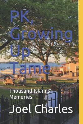 PK, Growing Up Tame: Thousand Islands Memories Paperback Independently Published