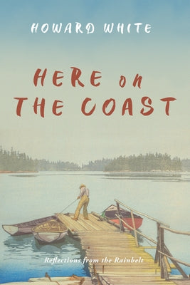 Here on the Coast: Reflections from the Rainbelt Paperback Harbour Publishing