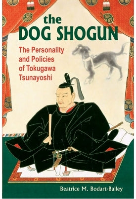 The Dog Shogun: The Personality and Policies of Tokugawa Tsunayoshi Paperback University of Hawaii Press