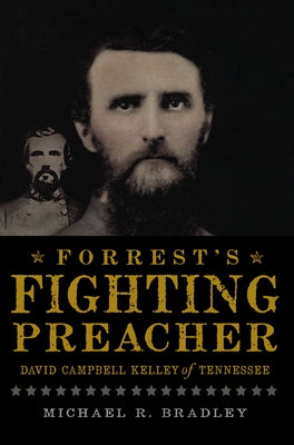 Forrest's Fighting Preacher: David Campbell Kelley of Tennessee Paperback History Press (SC)