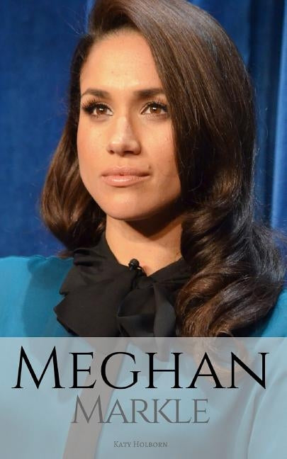 Meghan Markle: A Meghan Markle Biography Paperback Independently Published