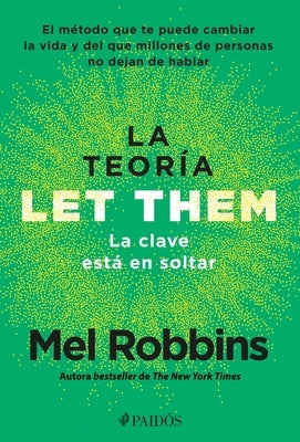 La Teoría Let Them. La Clave Está En Soltar: El Método Que Te Puede Cambiar La Vida Y del Que Millones de Personas No Dejan de Hablar / The Let Them T by Robbins, Mel