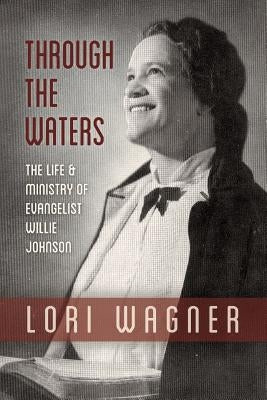 Through the Waters: The Life and Ministry of Evangelist Willie Johnson Paperback Affirming Faith, Inc.