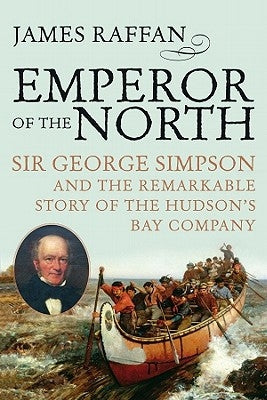 Emperor of the North: Sir George Simpson & the Remarkable Story of the Hudson's Bay Company Paperback Harper