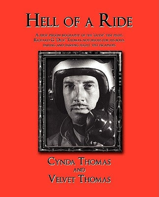 Hell of a Ride: A First Person Biography of the Gutsy Test Pilot, Richard G. Dick Thomas, Notorious for His Bold, Daring and Dashing F Paperback iUniverse