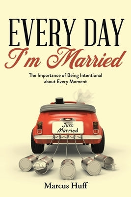 Every Day I'm Married: The Importance of Being Intentional about Every Moment Paperback Christian Faith