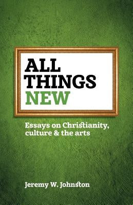 All things new: Essays on Christianity, culture & the arts Paperback Sola Scriptura Ministries International