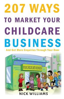 207 WAYS To Market Your Childcare Business: And Get More Enquiries Through Your Door Paperback Create Marketing Solutions