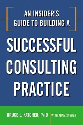 An Insider's Guide to Building a Successful Consulting Practice Paperback Amacom