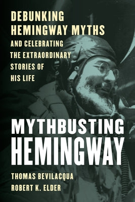 Mythbusting Hemingway: Debunking Hemingway Myths and Celebrating the Extraordinary Stories of His Life Paperback Lyons Press