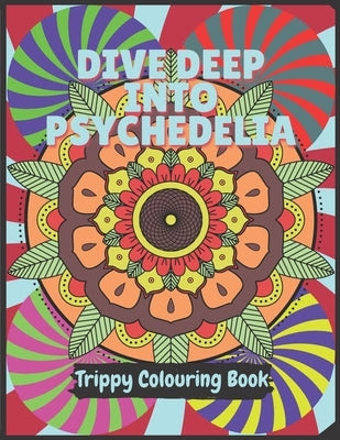 Psychedelia Trippy Colouring Book: A Psychedelic art therapy book for acid explorer. Psychedelic patterns, illusions and fractals to take you deep whi Paperback Independently Published