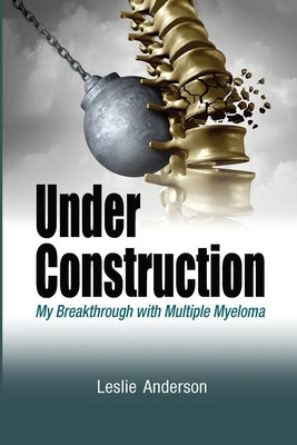 Under Construction: My Breakthrough with Multiple Myeloma Paperback Lulu.com