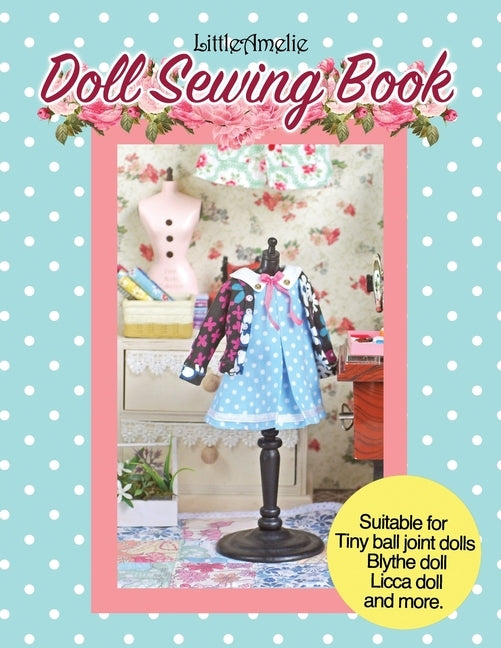 LittleAmelie Doll Sewing Book: Total of 10 doll clothes patterns with instruction photos step by step. Very easy to follow for beginner to intermedia Paperback Independently Published