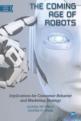 The Coming Age of Robots: Implications for Consumer Behavior and Marketing Strategy Paperback Business Expert Press
