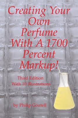 Creating Your Own Perfume With A 1700 Percent Markup!: Third Edition Paperback Isbnservices