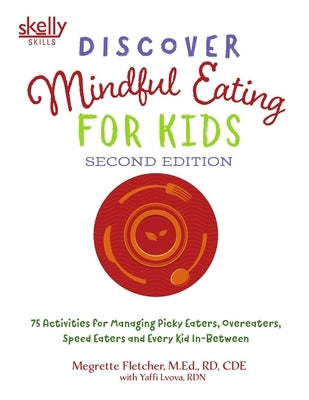 Discover Mindful Eating for Kids: 75 Activities for Managing Picky Eaters, Overeaters, Speed Eaters and Every Kid In-Between Paperback Skelly Skills