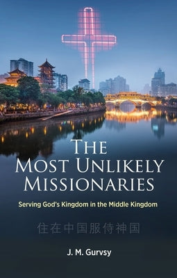 The Most Unlikely Missionaries: Serving God's Kingdom in the Middle Kingdom Paperback Christian Focus Publications