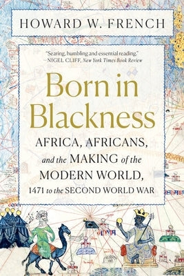 Born in Blackness: Africa, Africans, and the Making of the Modern World, 1471 to the Second World War Paperback Liveright Publishing Corporation