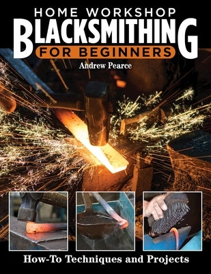Home Workshop Blacksmithing for Beginners: How-To Techniques and Projects Paperback Fox Chapel Publishing