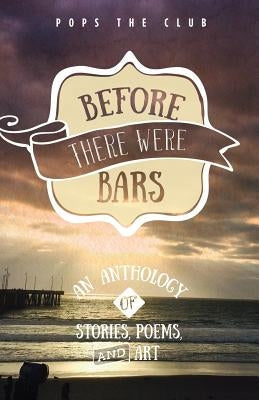 Before There Were Bars: An Anthology of Stories, Poems, and Art Paperback Popstheclub.Com, Inc.