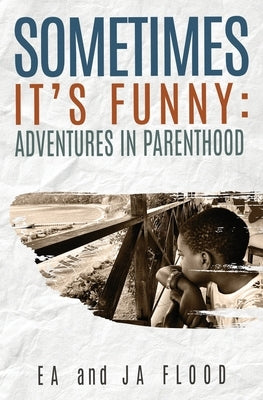 Sometimes It's Funny: Adventures in Parenthood by Flood, Ea And Ja
