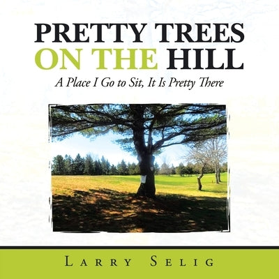 Pretty Trees on the Hill: A Place I Go to Sit; It Is Pretty There Paperback iUniverse