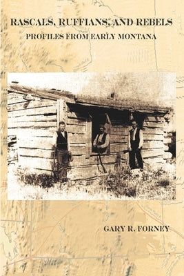Rascals, Ruffians, and Rebels: Profiles from Early Montana Paperback Raven Publishing Inc.