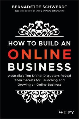 How to Build an Online Business: Australia's Top Digital Disruptors Reveal Their Secrets for Launching and Growing an Online Business Paperback Wiley