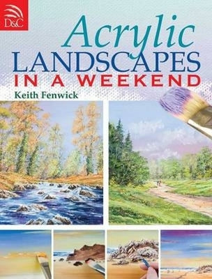 Acrylic Landscapes in a Weekend: Pick Up Your Brush and Paint Your First Picture This Weekend Paperback David & Charles