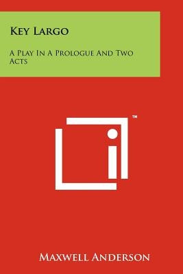 Key Largo: A Play In A Prologue And Two Acts Paperback Literary Licensing, LLC