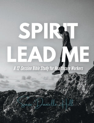 Spirit Lead Me: A 12-Session Bible Study for Healthcare Workers Bible Lulu.com