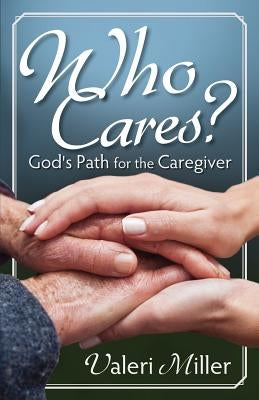 Who Cares? God's Path for the Caregiver Paperback Valeri Miller