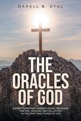 The Oracles of God: Instructions for Understanding, Believing, Obeying, Walking and Delighting in the Spirit and Power of God Paperback Litprime Solutions