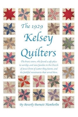 The 1929 Kelsey Quilters: The Brave Sisters Who Found a Safe Place to Worship and Raise Families in the Church of Jesus Christ of Latter-Day Sai Paperback Authorhouse