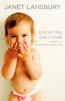 Elevating Child Care: A Guide to Respectful Parenting Paperback Harmony/Rodale/Convergent