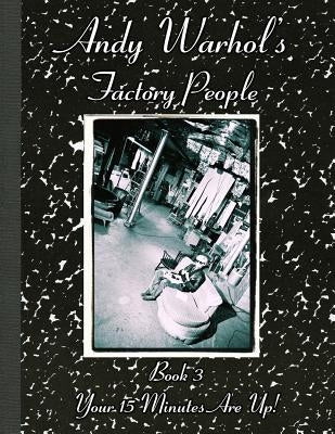 Andy Warhol's Factory People Book III: Your 15 Minutes Are Up! Paperback Createspace Independent Publishing Platform