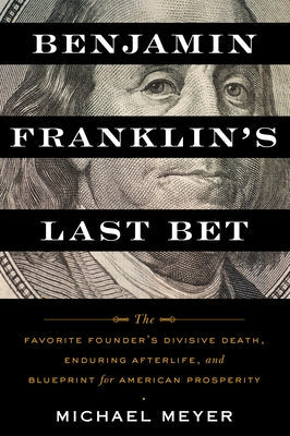 Benjamin Franklin's Last Bet: The Favorite Founder's Divisive Death, Enduring Afterlife, and Blueprint for American Prosperity Paperback Mariner Books