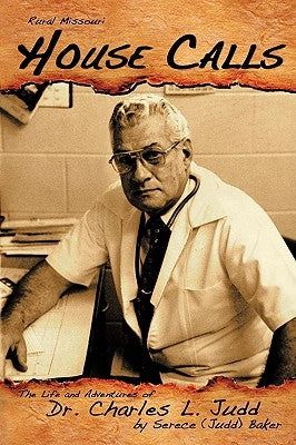 Rural Missouri House Calls: The Life and Adventures of Dr. Charles L. Judd Paperback Authorhouse