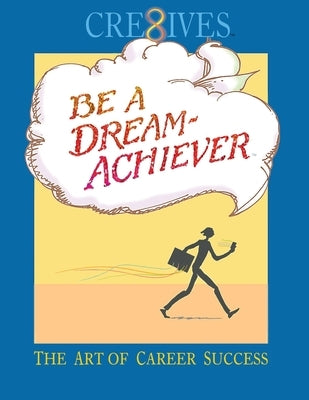Cre8ives Be a Dream Achiever: The Art of Career Success Paperback Xulon Press