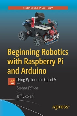 Beginning Robotics with Raspberry Pi and Arduino: Using Python and Opencv Paperback Apress
