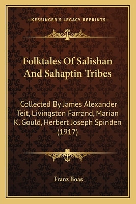 Folktales Of Salishan And Sahaptin Tribes: Collected By James Alexander Teit, Livingston Farrand, Marian K. Gould, Herbert Joseph Spinden (1917) Paperback Kessinger Publishing