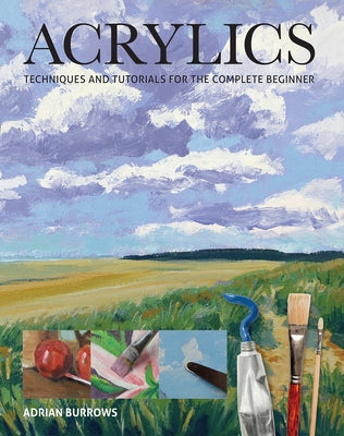 Acrylics: Techniques and Tutorials for the Complete Beginner Paperback GMC Publications